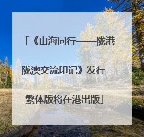 《山海同行——陇港陇澳交流印记》发行 繁体版将在港出版