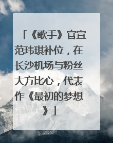 《歌手》官宣范玮琪补位，在长沙机场与粉丝大方比心，代表作《最初的梦想》