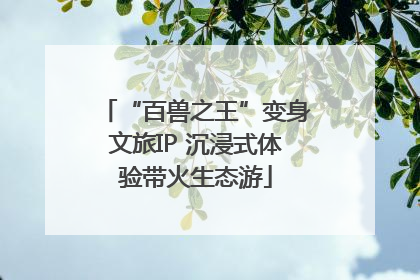 “百兽之王”变身文旅IP 沉浸式体验带火生态游
