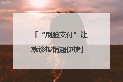 “刷脸支付”让就诊报销超便捷