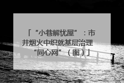 “小巷解忧屋”：市井烟火中织就基层治理“同心网”（图）
