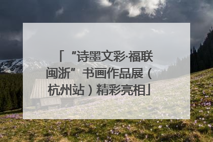 “诗墨文彩·福联闽浙”书画作品展（杭州站）精彩亮相