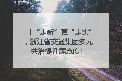 “走新”更“走实”，浙江省交通集团多元共治提升满意度