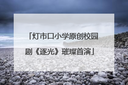 灯市口小学原创校园剧《逐光》璀璨首演