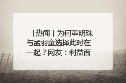 热闻｜为何董明珠与孟羽童选择此时在一起？网友：利益面前啥都能和解