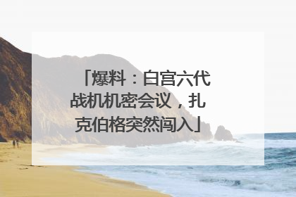 爆料：白宫六代战机机密会议，扎克伯格突然闯入