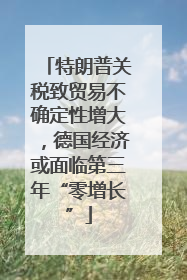 特朗普关税致贸易不确定性增大，德国经济或面临第三年“零增长”