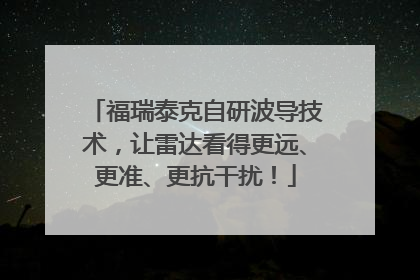 福瑞泰克自研波导技术，让雷达看得更远、更准、更抗干扰！