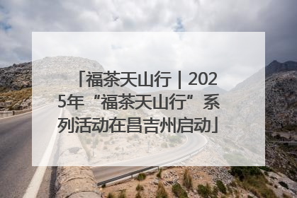 福茶天山行｜2025年“福茶天山行”系列活动在昌吉州启动