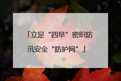 立足“四早”密织防汛安全“防护网”