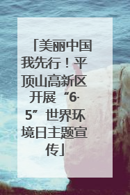美丽中国我先行！平顶山高新区开展“6·5”世界环境日主题宣传