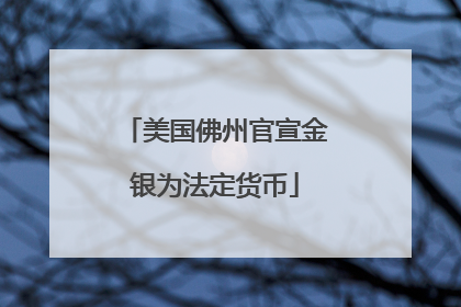 美国佛州官宣金银为法定货币