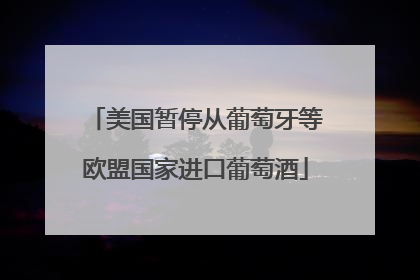 美国暂停从葡萄牙等欧盟国家进口葡萄酒