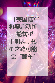 美国陆军将要启动新一轮转型 王明志：转型之路可能会“翻车”