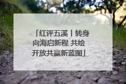 红评五溪丨转身向海启新程 共绘开放共赢新蓝图