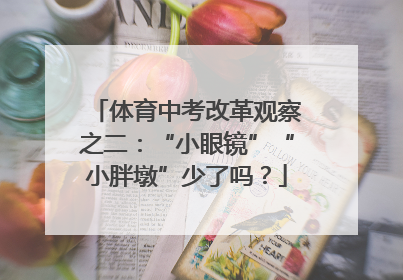 体育中考改革观察之二：“小眼镜”“小胖墩”少了吗？
