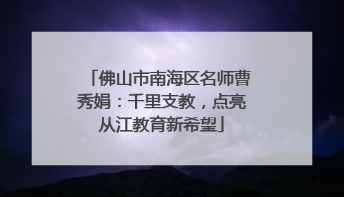 佛山市南海区名师曹秀娟：千里支教，点亮从江教育新希望