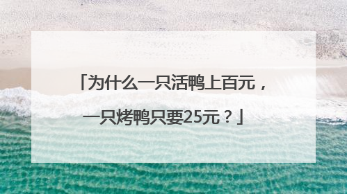 为什么一只活鸭上百元，一只烤鸭只要25元？