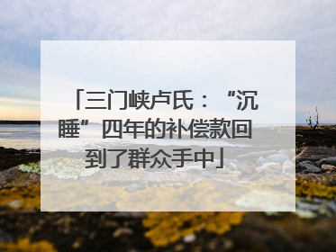 三门峡卢氏：“沉睡”四年的补偿款回到了群众手中
