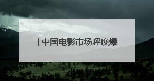 中国电影市场呼唤爆款影片点燃暑期档
