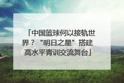 中国篮球何以接轨世界？“明日之星”搭建高水平青训交流舞台