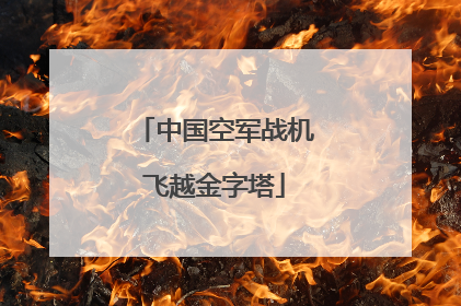 中国空军战机飞越金字塔