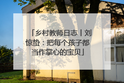 乡村教师日志丨刘惊蛰：把每个孩子都当作掌心的宝贝