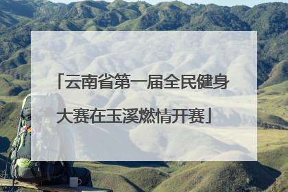 云南省第一届全民健身大赛在玉溪燃情开赛