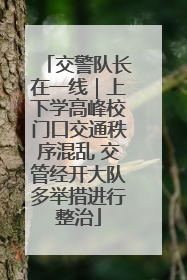 交警队长在一线｜上下学高峰校门口交通秩序混乱 交管经开大队多举措进行整治