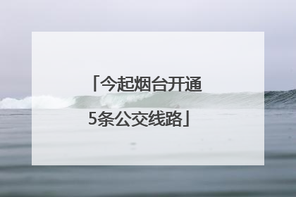 今起烟台开通5条公交线路