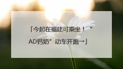 今起在福建可乘坐！“AD钙奶”动车开跑→