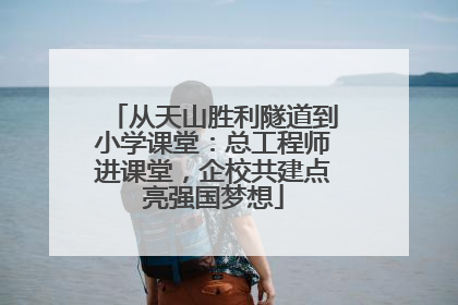 从天山胜利隧道到小学课堂：总工程师进课堂，企校共建点亮强国梦想