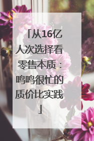 从16亿人次选择看零售本质：鸣鸣很忙的质价比实践