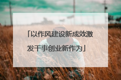 以作风建设新成效激发干事创业新作为
