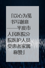 以心为笺 书写谢意——平度市人民医院分院医护人员受患者家属称赞