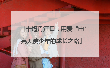 十堰丹江口：用爱“电”亮天使少年的成长之路