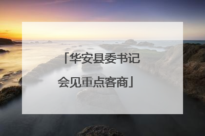 华安县委书记会见重点客商