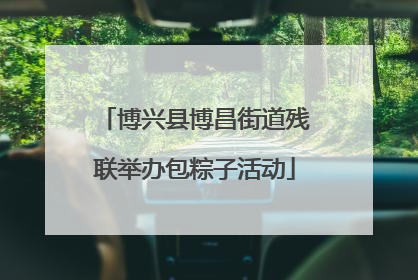 博兴县博昌街道残联举办包粽子活动