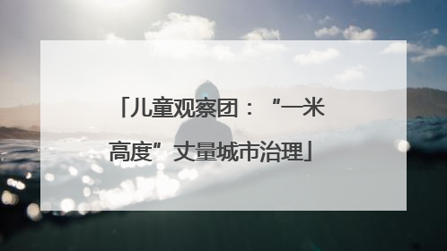 儿童观察团：“一米高度”丈量城市治理