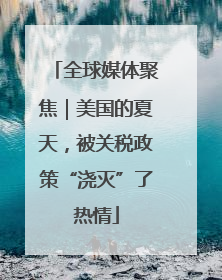 全球媒体聚焦｜美国的夏天，被关税政策“浇灭”了热情