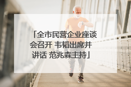 全市民营企业座谈会召开 韦韬出席并讲话 范兆森主持
