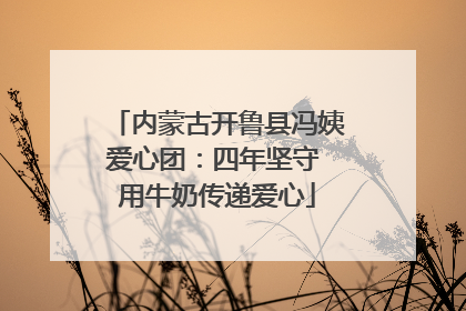 内蒙古开鲁县冯姨爱心团：四年坚守 用牛奶传递爱心