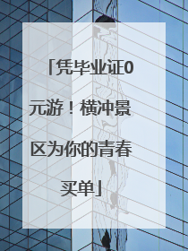 凭毕业证0元游！横冲景区为你的青春买单