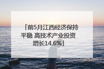 前5月江西经济保持平稳 高技术产业投资增长14.6%