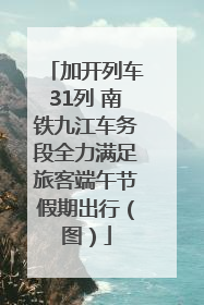加开列车31列 南铁九江车务段全力满足旅客端午节假期出行（图）
