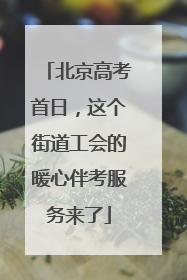 北京高考首日，这个街道工会的暖心伴考服务来了