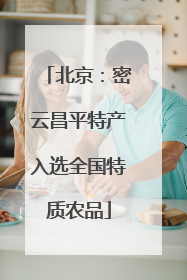 北京：密云昌平特产入选全国特质农品