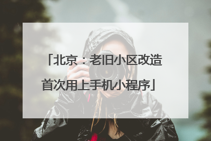 北京：老旧小区改造首次用上手机小程序