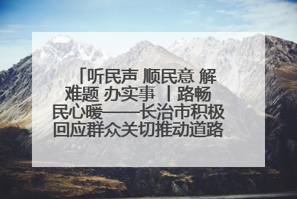 听民声 顺民意 解难题 办实事 丨路畅民心暖——长治市积极回应群众关切推动道路交通优化升级