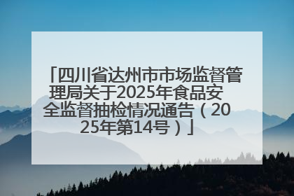 四川省达州市市场监督管理局关于2025年食品安全监督抽检情况通告（2025年第14号）